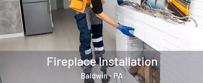  Fireplace Installation Baldwin - PA